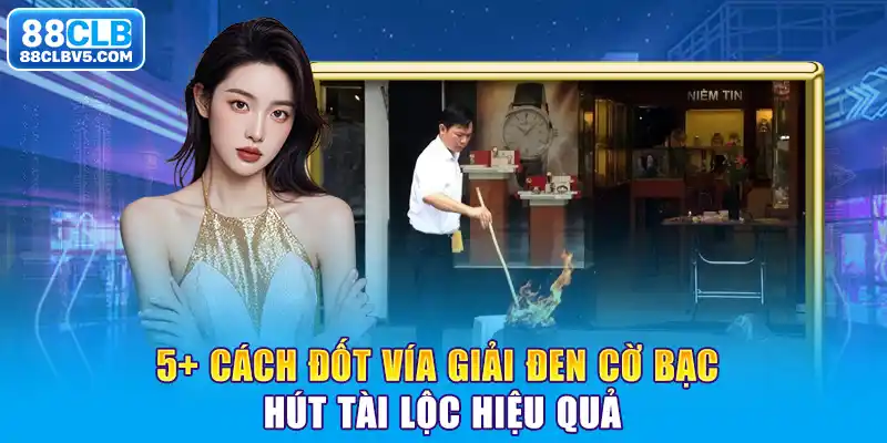 5+ Cách Đốt Vía Giải Đen Cờ Bạc Hút Tài Lộc Hiệu Quả 