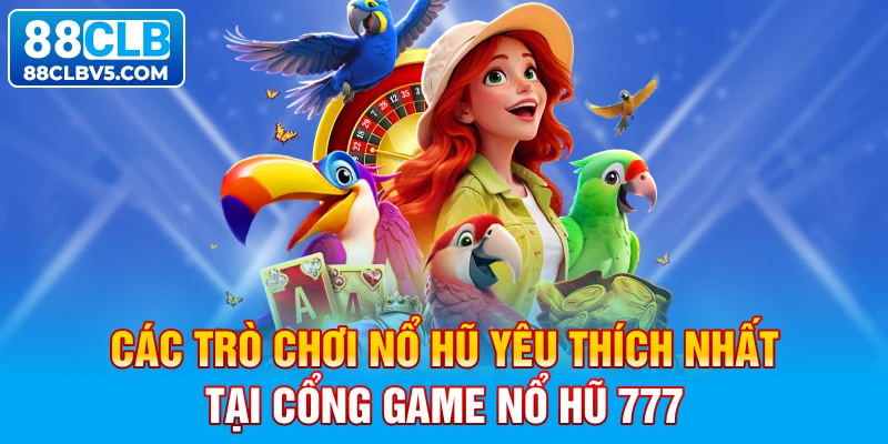 Các trò chơi nổ hũ yêu thích nhất tại cổng game nổ hũ 777