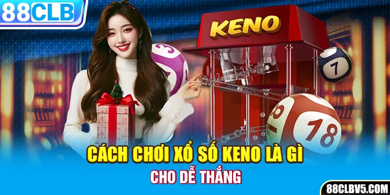 Cách chơi xổ số Keno cho dễ thắng