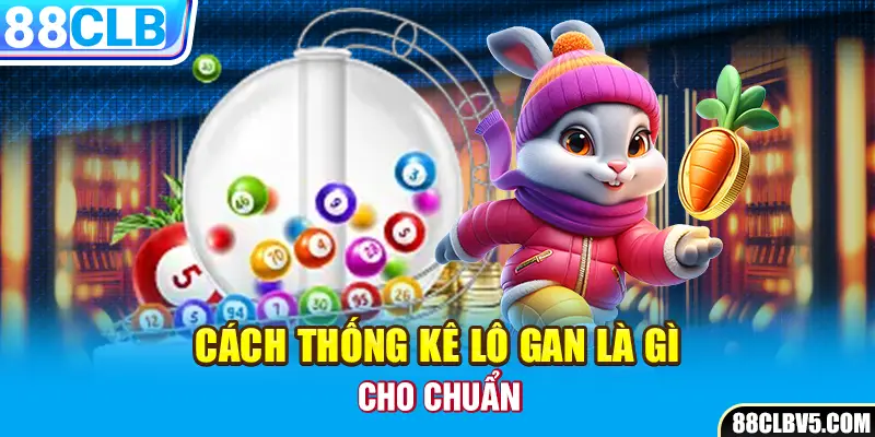 Cách thống kê lô gan là gì cho chuẩn