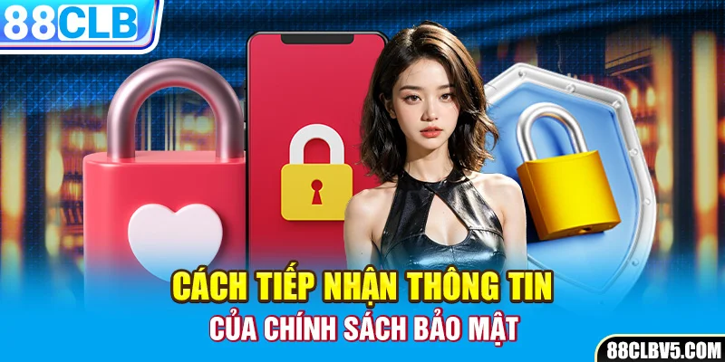 Cách tiếp nhận thông tin của chính sách bảo mật