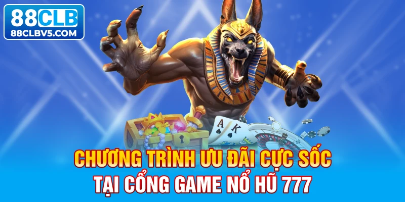 Chương trình ưu đãi cực sốc tại cổng game Nổ hũ 777