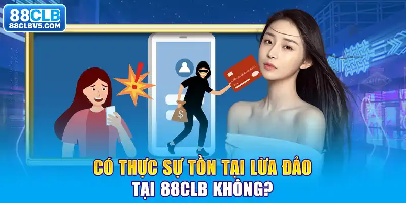 Có thực sự tồn tại lừa đảo tại 88CLB không?