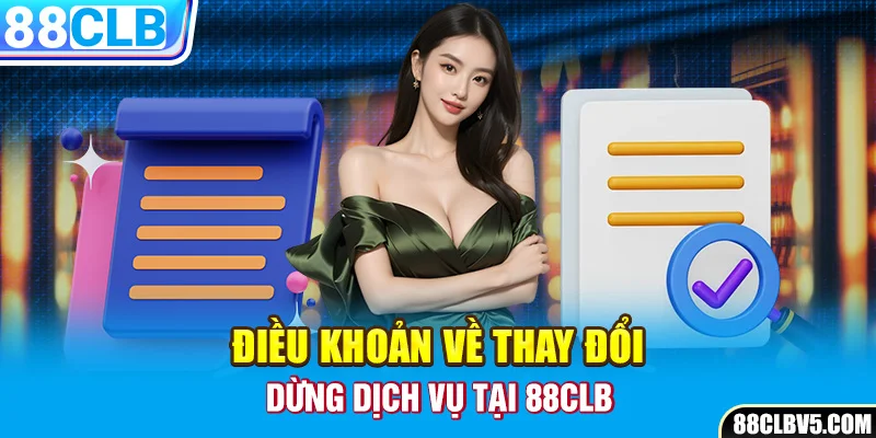 Điều khoản về thay đổi, dừng dịch vụ tại 88CLB