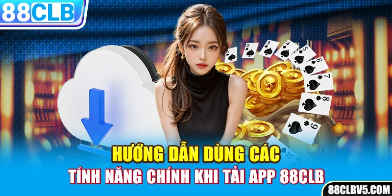 Hướng dẫn dùng các tính năng chính khi tải app 88CLB