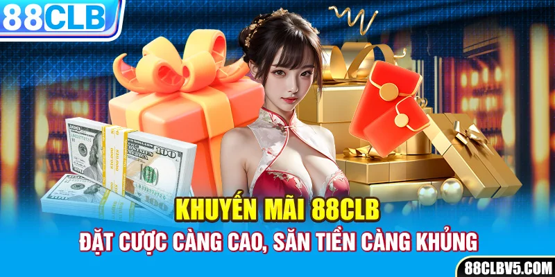 Khuyến mãi 88CLB - Đặt cược càng cao, săn tiền càng khủng