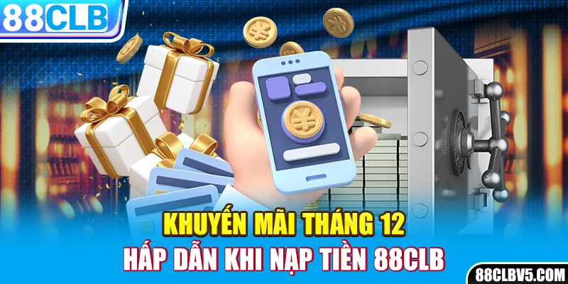 Khuyến mãi tháng 12 hấp dẫn khi nạp tiền 88clb