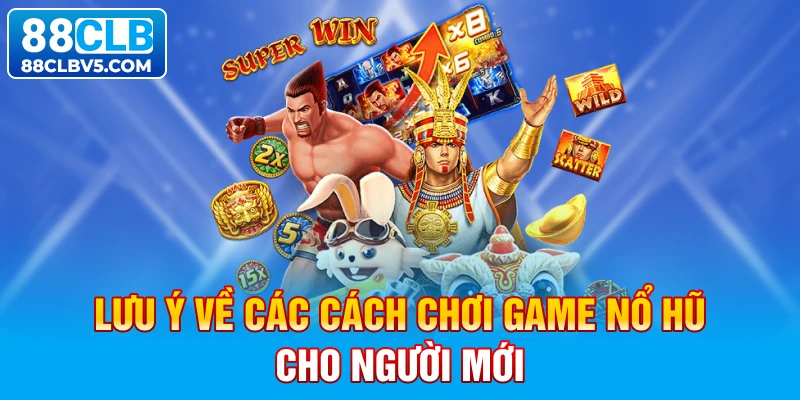 Lưu ý về các cách chơi game nổ hũ cho người mới