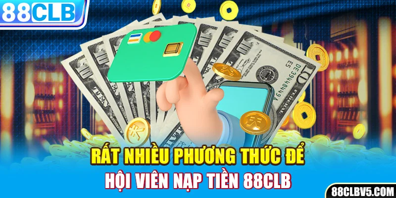 Rất nhiều phương thức để hội viên nạp tiền 88clb