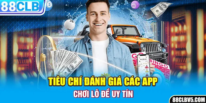 Tiêu chí đánh giá các app chơi lô đề uy tín