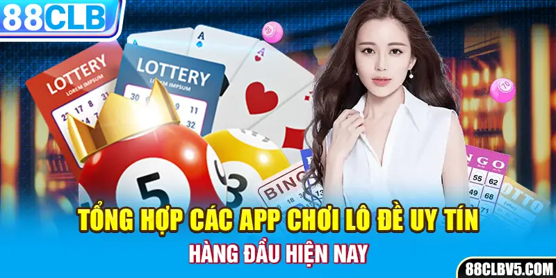 Tổng hợp các app chơi lô đề uy tín hàng đầu hiện nay