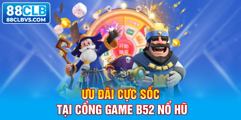 Ưu đãi cực sốc tại cổng game B52 nổ hũ